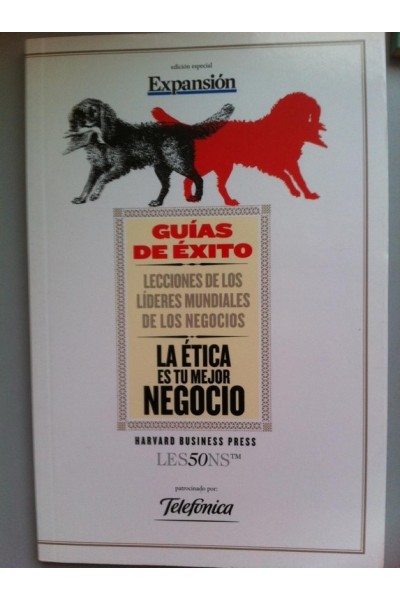GUÍAS DE ÉXITO HARVARD BUSSINESS PRESS. LES50NS. Lecciones de los lideres mundiales de los negocios nº 13: La ética es tu mejor negocio.